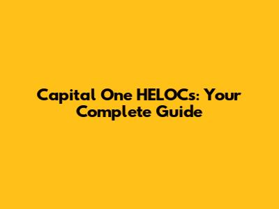 Capital One HELOCs: Your Complete Guide