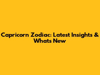 Capricorn Zodiac: Latest Insights & What's New