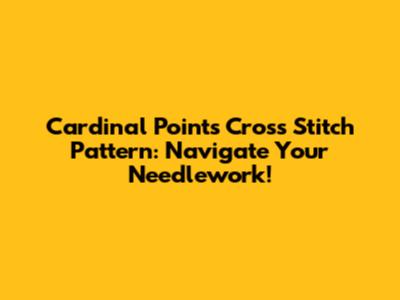 Cardinal Points Cross Stitch Pattern: Navigate Your Needlework!