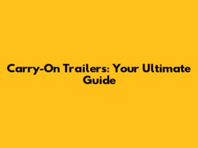 Carry-On Trailers: Your Ultimate Guide