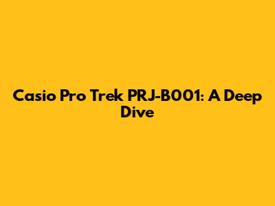 Casio Pro Trek PRJ-B001: A Deep Dive