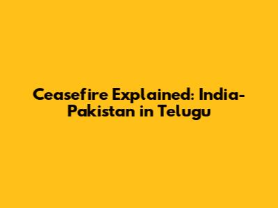 Ceasefire Explained: India-Pakistan in Telugu