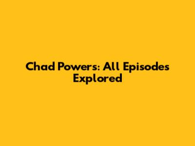 Chad Powers: All Episodes Explored