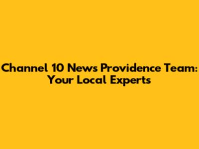 Channel 10 News Providence Team: Your Local Experts
