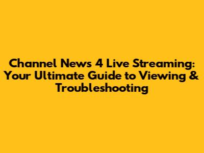 Channel News 4 Live Streaming: Your Ultimate Guide to Viewing & Troubleshooting