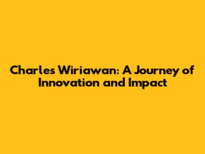 Charles Wiriawan: A Journey of Innovation and Impact