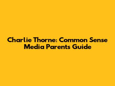Charlie Thorne: Common Sense Media Parents' Guide