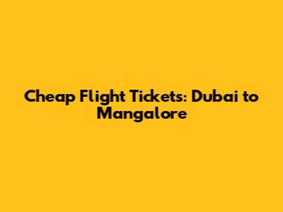 Cheap Flight Tickets: Dubai to Mangalore