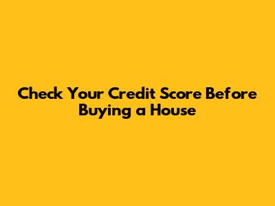 Check Your Credit Score Before Buying a House