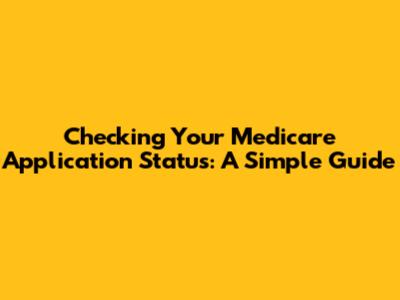 Checking Your Medicare Application Status: A Simple Guide