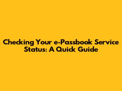 Checking Your e-Passbook Service Status: A Quick Guide