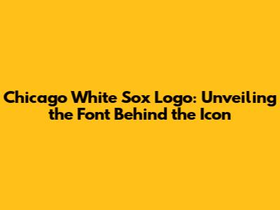 Chicago White Sox Logo: Unveiling the Font Behind the Icon