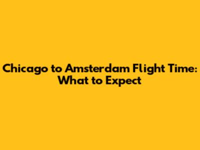 Chicago to Amsterdam Flight Time: What to Expect