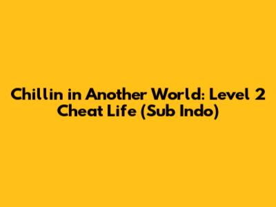 Chillin' in Another World: Level 2 Cheat Life (Sub Indo)