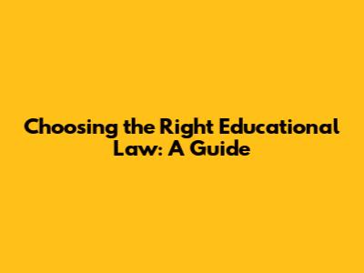 Choosing the Right Educational Law: A Guide