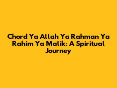 Chord Ya Allah Ya Rahman Ya Rahim Ya Malik: A Spiritual Journey