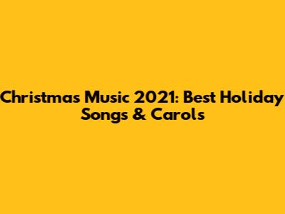 Christmas Music 2021: Best Holiday Songs & Carols