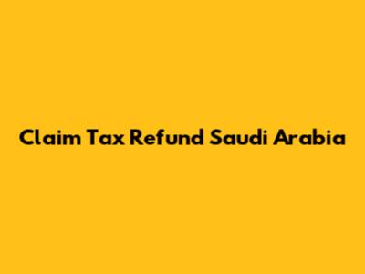 Claim Tax Refund Saudi Arabia