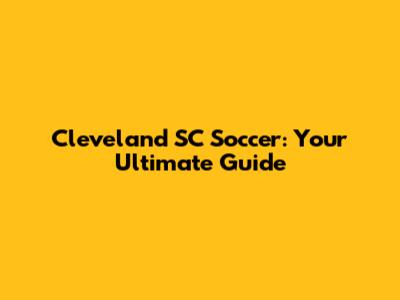Cleveland SC Soccer: Your Ultimate Guide