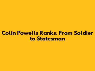 Colin Powell's Ranks: From Soldier to Statesman