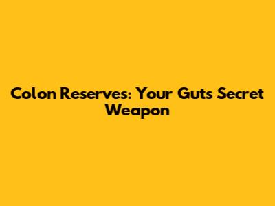 Colon Reserves: Your Gut's Secret Weapon