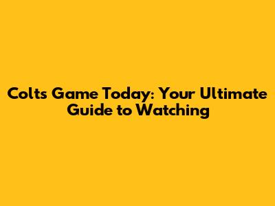 Colts Game Today: Your Ultimate Guide to Watching
