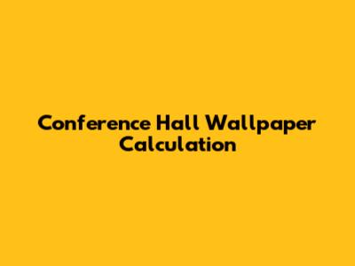 Conference Hall Wallpaper Calculation