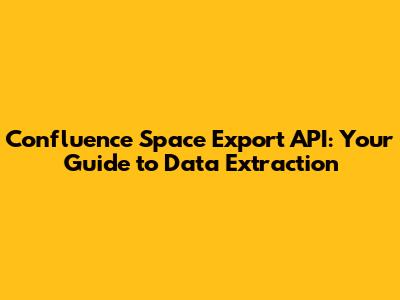 Confluence Space Export API: Your Guide to Data Extraction