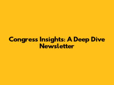 Congress Insights: A Deep Dive Newsletter