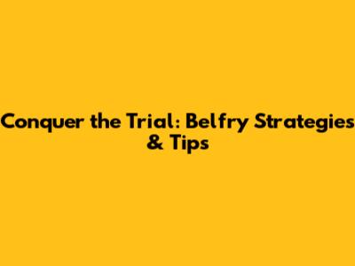 Conquer the Trial: Belfry Strategies & Tips