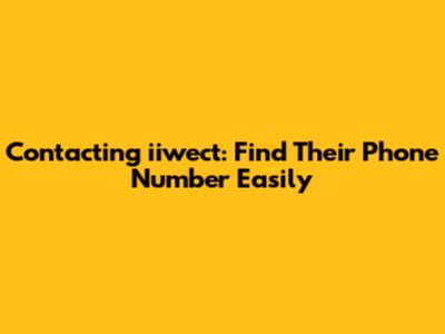 Contacting iiwect: Find Their Phone Number Easily