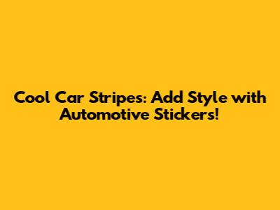 Cool Car Stripes: Add Style with Automotive Stickers!