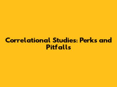 Correlational Studies: Perks and Pitfalls