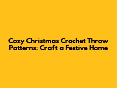 Cozy Christmas Crochet Throw Patterns: Craft a Festive Home