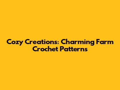 Cozy Creations: Charming Farm Crochet Patterns