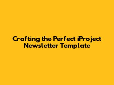 Crafting the Perfect iProject Newsletter Template