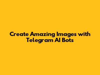 Create Amazing Images with Telegram AI Bots