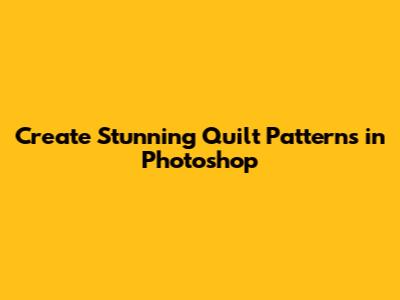 Create Stunning Quilt Patterns in Photoshop