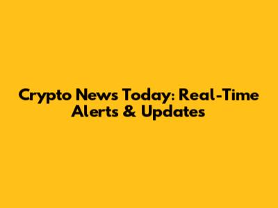 Crypto News Today: Real-Time Alerts & Updates