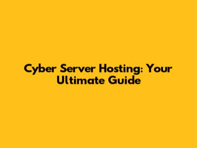 Cyber Server Hosting: Your Ultimate Guide
