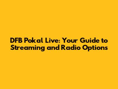DFB Pokal Live: Your Guide to Streaming and Radio Options