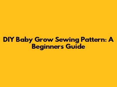 DIY Baby Grow Sewing Pattern: A Beginner's Guide