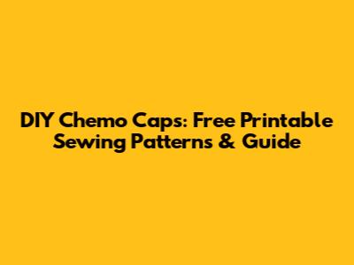 DIY Chemo Caps: Free Printable Sewing Patterns & Guide