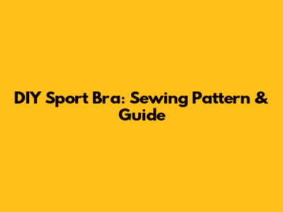 DIY Sport Bra: Sewing Pattern & Guide