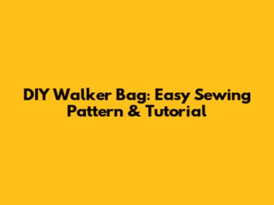 DIY Walker Bag: Easy Sewing Pattern & Tutorial