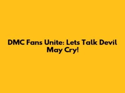 DMC Fans Unite: Let's Talk Devil May Cry!