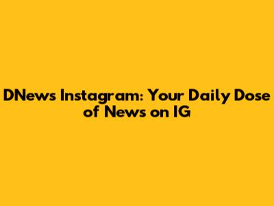 DNews Instagram: Your Daily Dose of News on IG