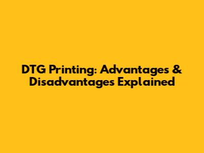 DTG Printing: Advantages & Disadvantages Explained
