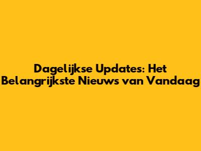 Dagelijkse Updates: Het Belangrijkste Nieuws van Vandaag