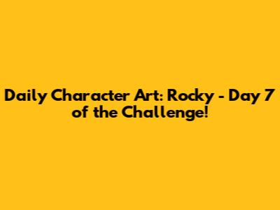 Daily Character Art: Rocky - Day 7 of the Challenge!